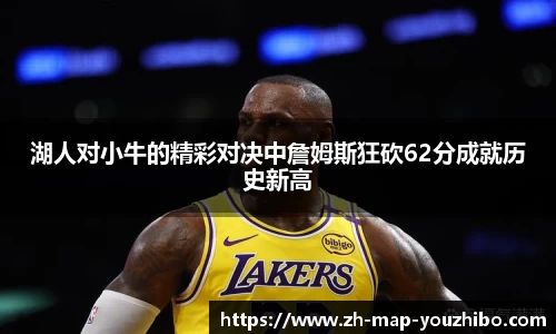 湖人对小牛的精彩对决中詹姆斯狂砍62分成就历史新高
