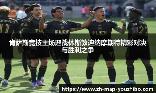 肯萨斯竞技主场迎战休斯敦迪纳摩期待精彩对决与胜利之争