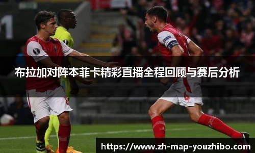 布拉加对阵本菲卡精彩直播全程回顾与赛后分析