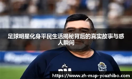 足球明星化身平民生活揭秘背后的真实故事与感人瞬间