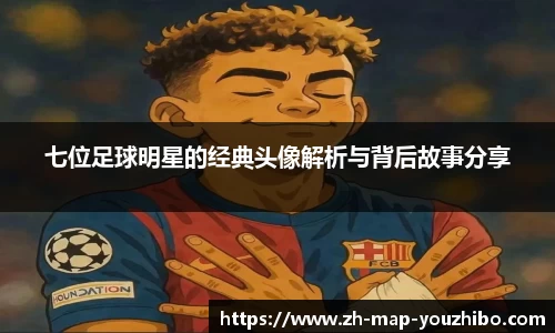 七位足球明星的经典头像解析与背后故事分享